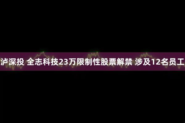 泸深投 全志科技23万限制性股票解禁 涉及12名员工