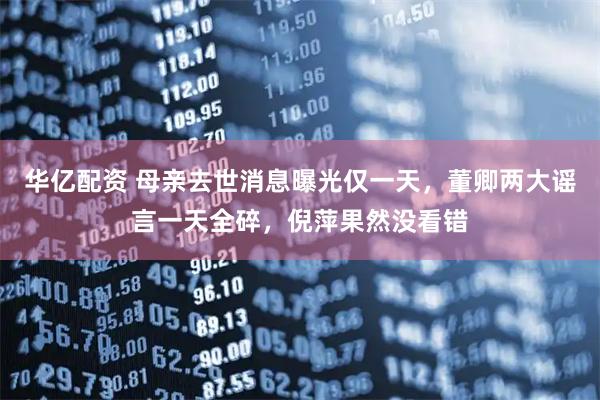 华亿配资 母亲去世消息曝光仅一天，董卿两大谣言一天全碎，倪萍果然没看错